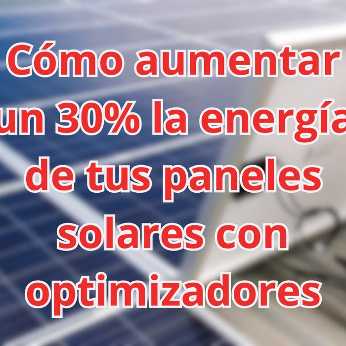 Cómo aumentar un 30% la energía de tus paneles solares con optimizadores - fischer Shop